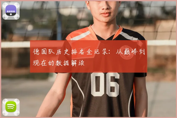 德国队历史排名全记录：从巅峰到现在的数据解读