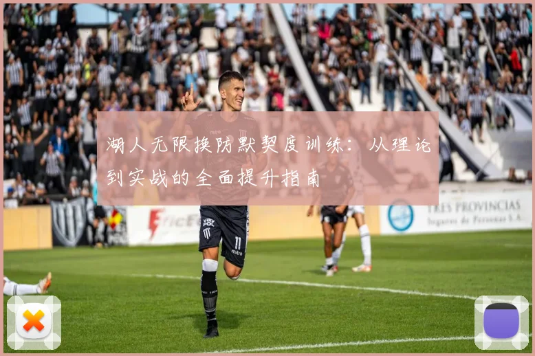 湖人无限换防默契度训练:从理论到实战的全面提升指南