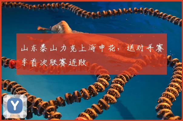 山东泰山力克上海申花，送对手赛季首次联赛连败