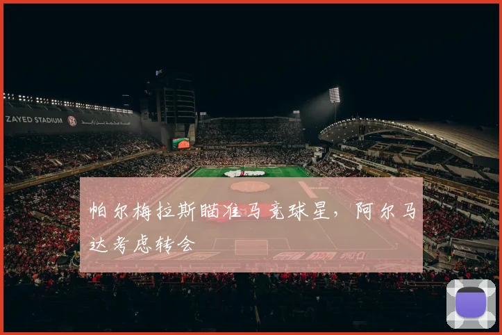 帕尔梅拉斯瞄准马竞球星，阿尔马达考虑转会