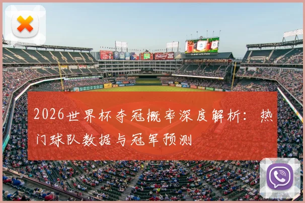 2026世界杯夺冠概率深度解析：热门球队数据与冠军预测