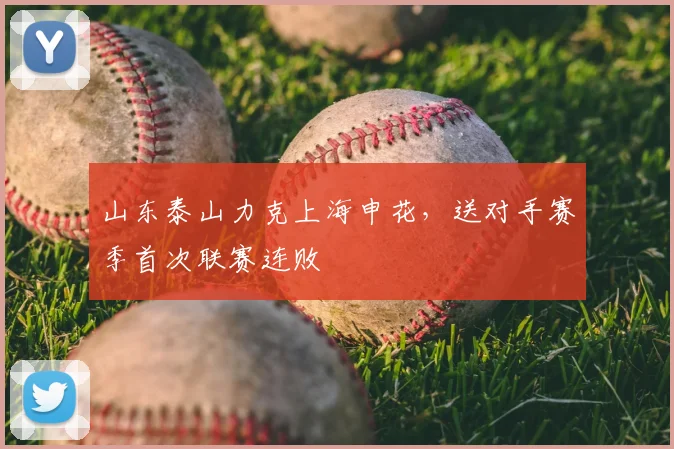 山东泰山力克上海申花，送对手赛季首次联赛连败
