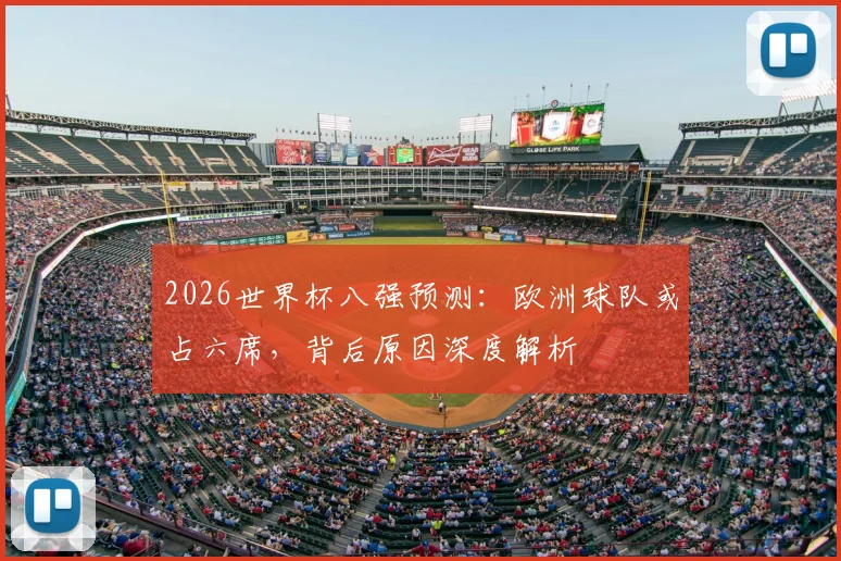 2026世界杯八强预测：欧洲球队或占六席，背后原因深度解析